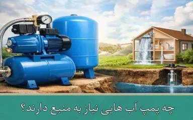 چه پمپ آب هایی نیاز به منبع دارند؟ بررسی کامل + نکات فنی و کاربردی